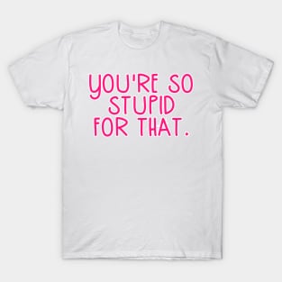 You're So Stupid for that James Charles Pink Quote T-Shirt